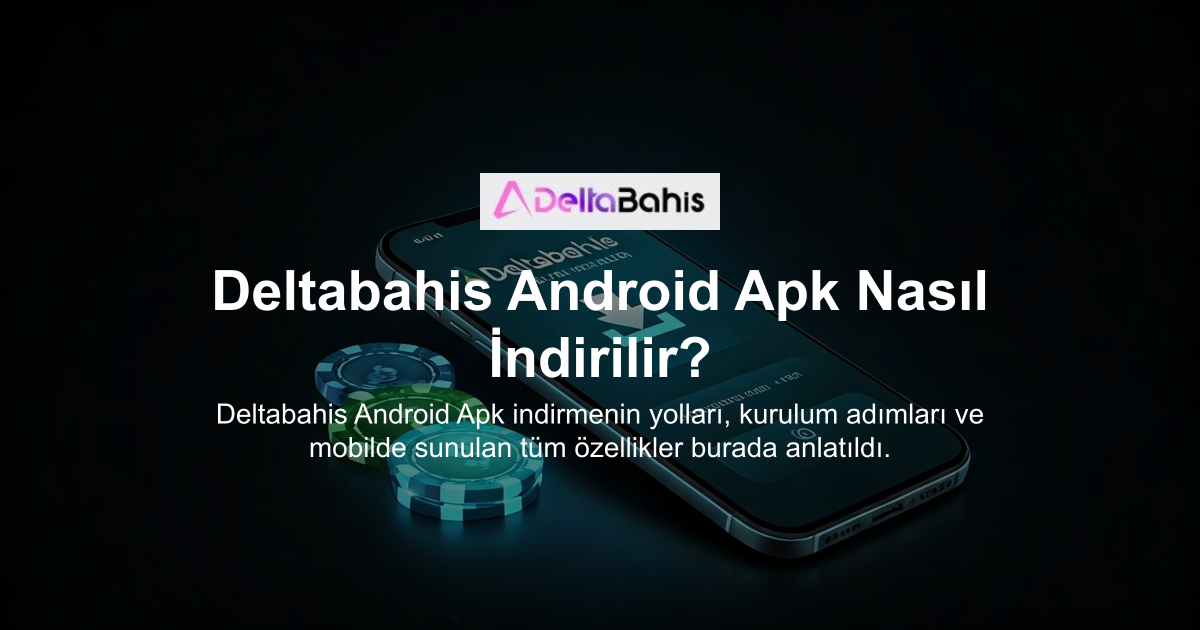 Deltabahis Android Apk Nasıl İndirilir?