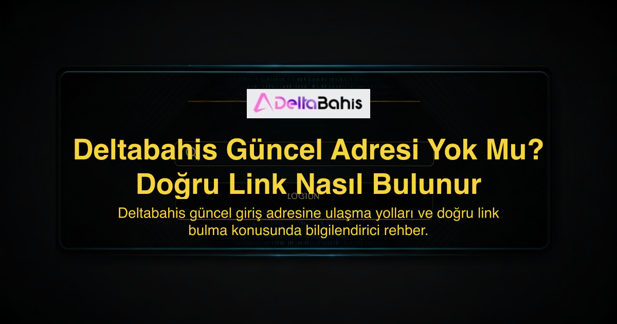 Deltabahis Güncel Adresi Yok Mu? Doğru Link Nasıl Bulunur