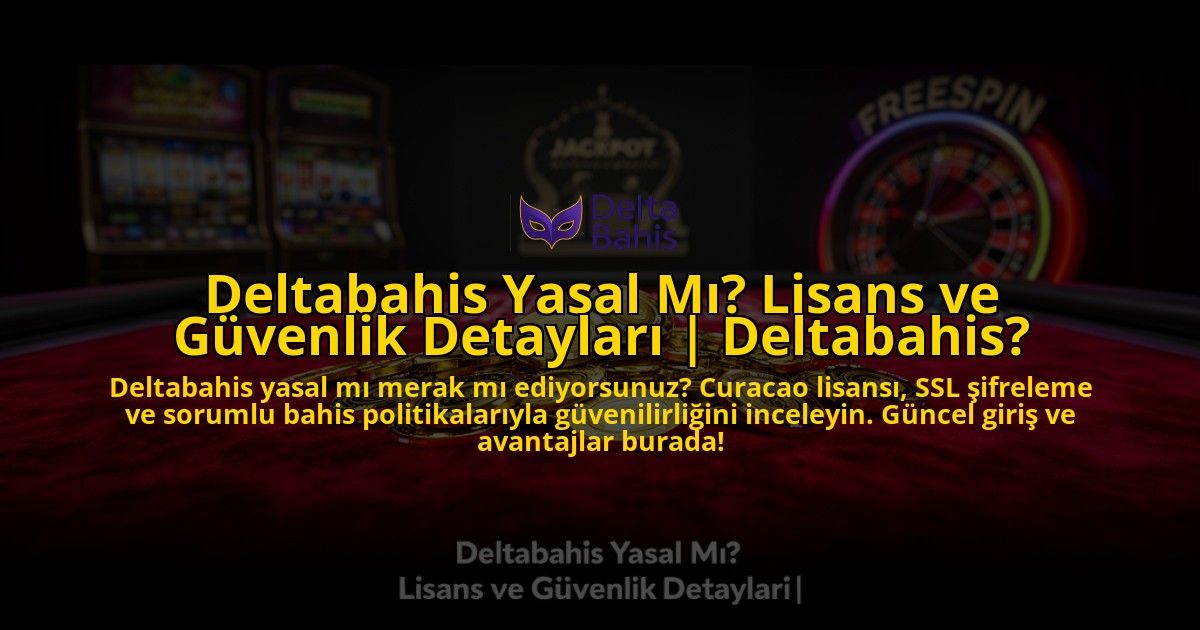 Deltabahis-Yasal-Mi-Lisans-ve-Guvenlik-Detaylari-Deltabahis-overlay-1773614279.jpg